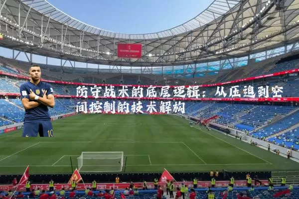 防守战术的底层逻辑：从压迫到空间控制的技术解构