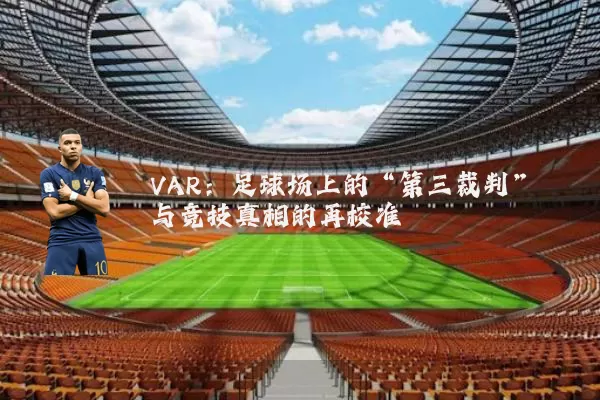 VAR:足球场上的“第三裁判”与竞技真相的再校准