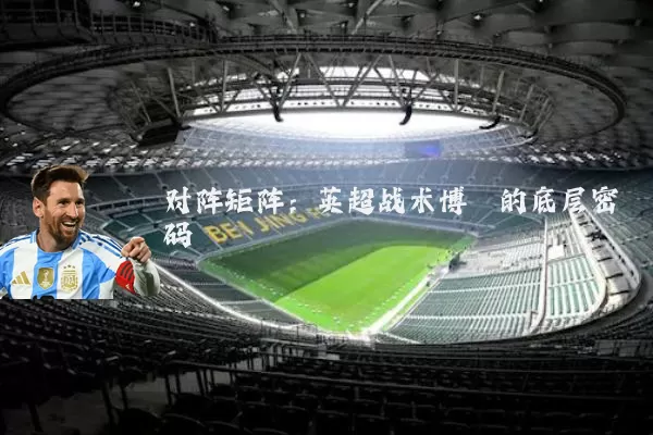 对阵矩阵:英超战术博弈的底层密码