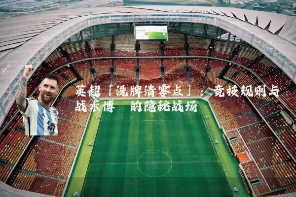 英超「洗牌清零点」:竞技规则与战术博弈的隐秘战场