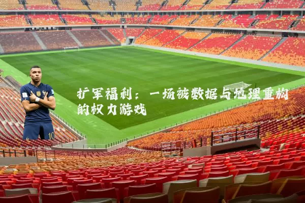 扩军福利:一场被数据与地理重构的权力游戏